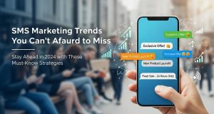 SMS Marketing Trends You Can’t Afford to Miss SMS Marketing Trends You Can’t Afford to Miss