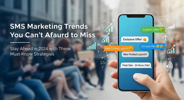 SMS Marketing Trends You Can’t Afford to Miss SMS Marketing Trends You Can’t Afford to Miss