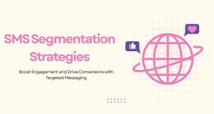 SMS Segmentation Strategies to Boost Engagement and Conversions